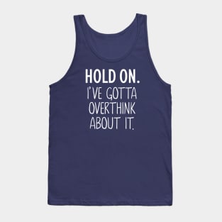 Hold On I've Gotta Overthink About It Tank Top